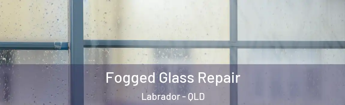 Fogged Glass Repair Labrador - QLD