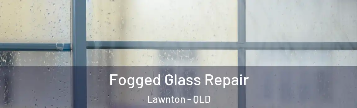 Fogged Glass Repair Lawnton - QLD