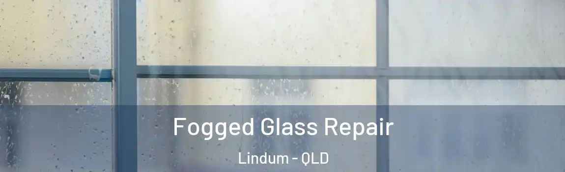 Fogged Glass Repair Lindum - QLD
