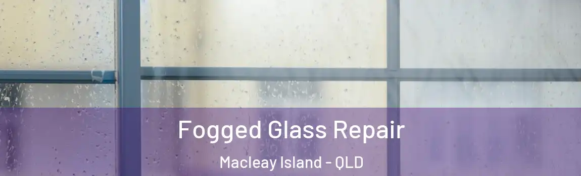 Fogged Glass Repair Macleay Island - QLD