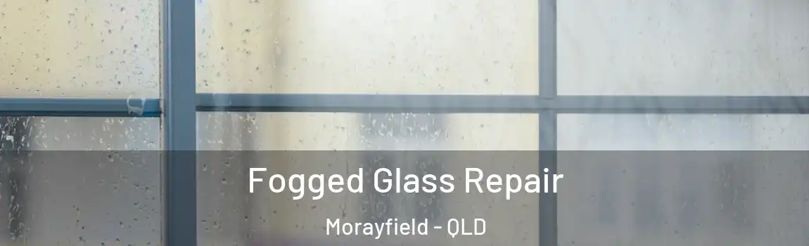 Fogged Glass Repair Morayfield - QLD