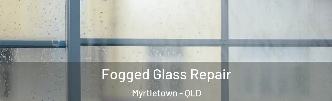 Fogged Glass Repair Myrtletown - QLD