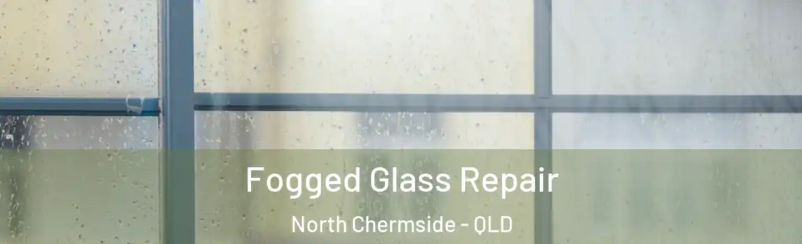 Fogged Glass Repair North Chermside - QLD