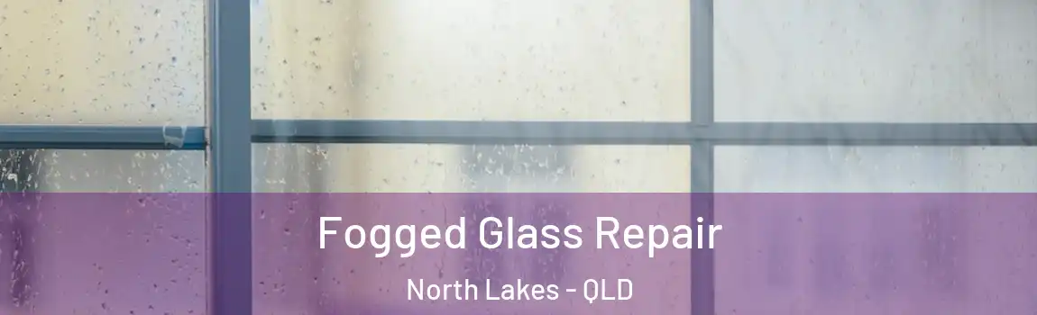 Fogged Glass Repair North Lakes - QLD
