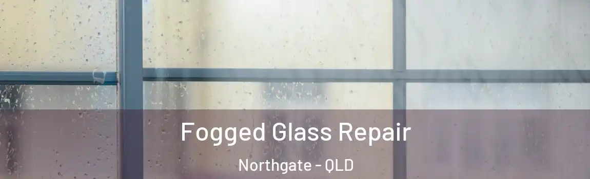 Fogged Glass Repair Northgate - QLD