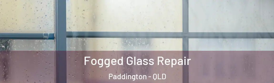  Fogged Glass Repair Paddington - QLD