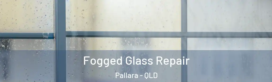 Fogged Glass Repair Pallara - QLD