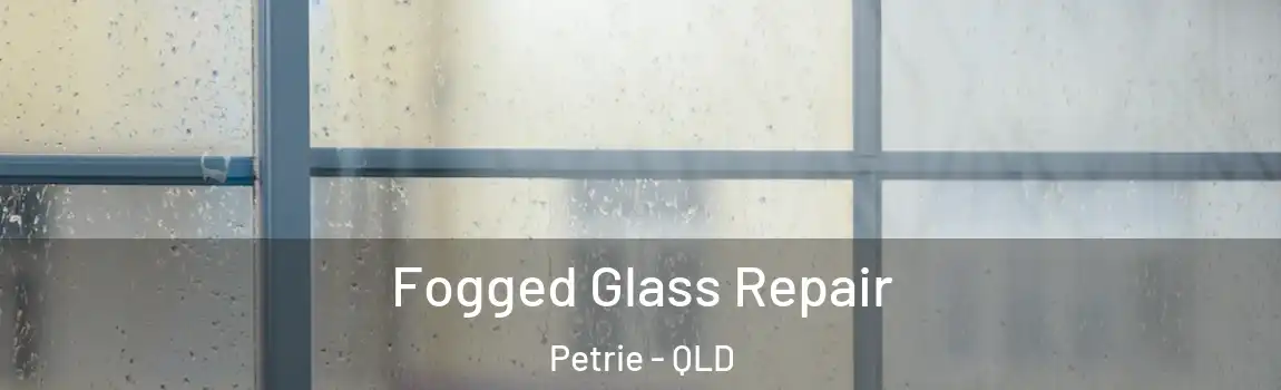 Fogged Glass Repair Petrie - QLD