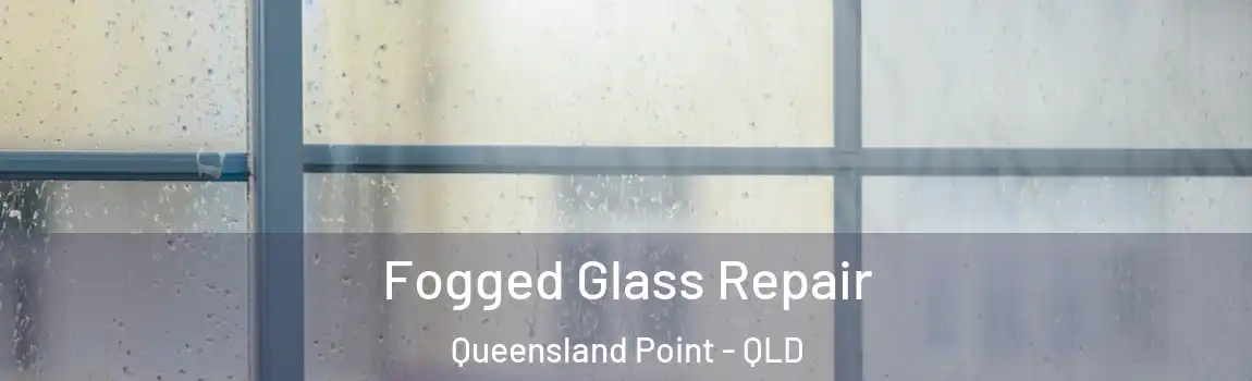  Fogged Glass Repair Queensland Point - QLD