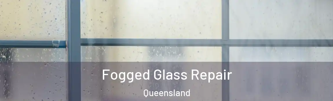 Fogged Glass Repair Queensland