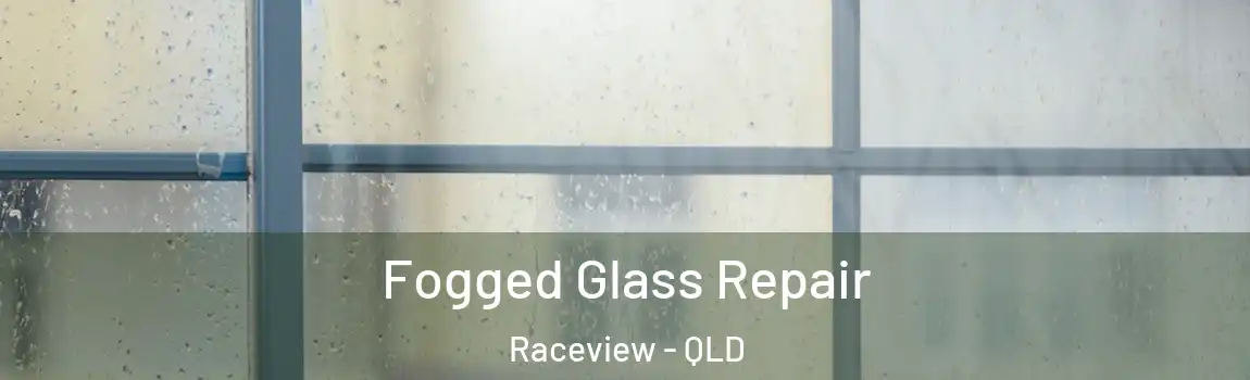 Fogged Glass Repair Raceview - QLD