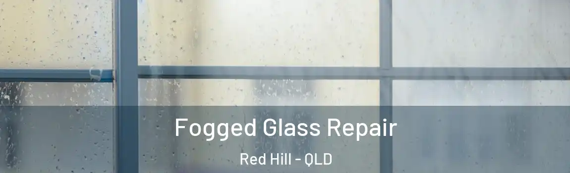 Fogged Glass Repair Red Hill - QLD