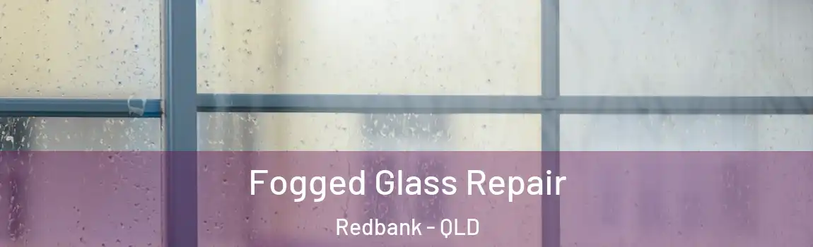 Fogged Glass Repair Redbank - QLD