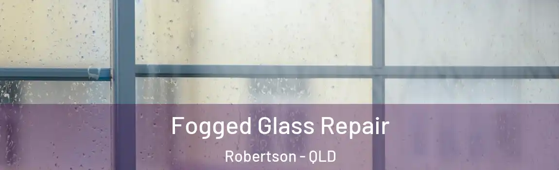 Fogged Glass Repair Robertson - QLD