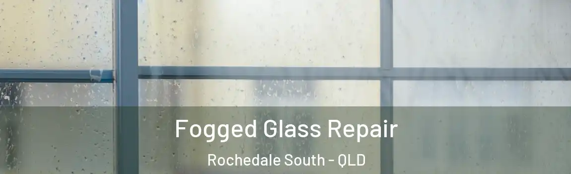 Fogged Glass Repair Rochedale South - QLD