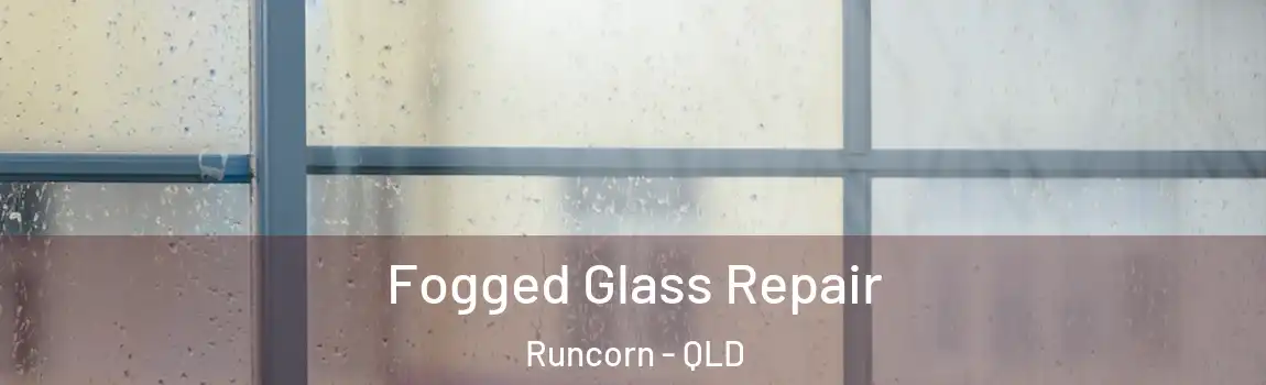Fogged Glass Repair Runcorn - QLD
