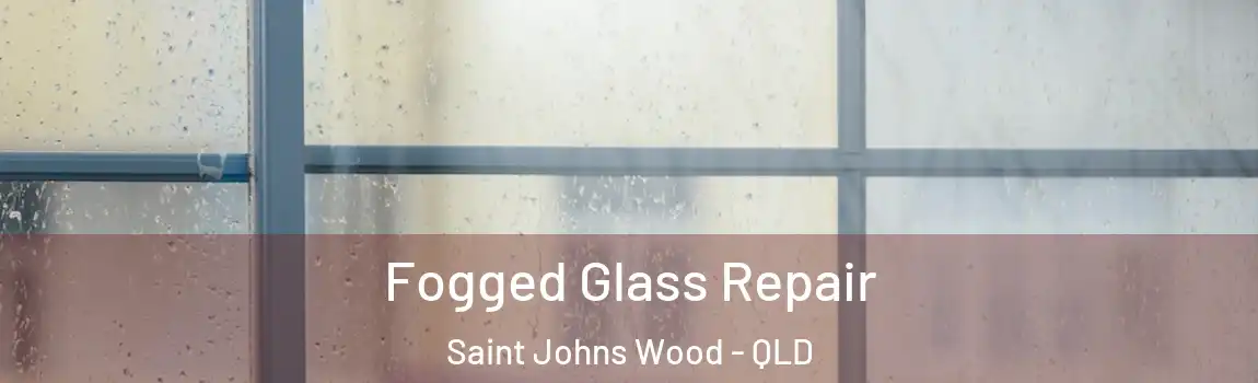 Fogged Glass Repair Saint Johns Wood - QLD