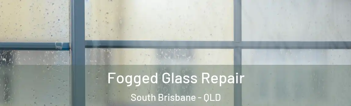 Fogged Glass Repair South Brisbane - QLD
