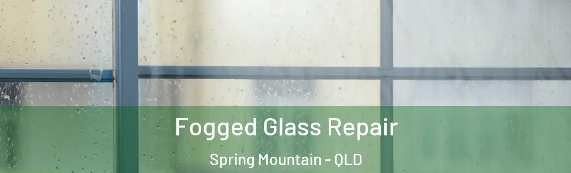 Fogged Glass Repair Spring Mountain - QLD