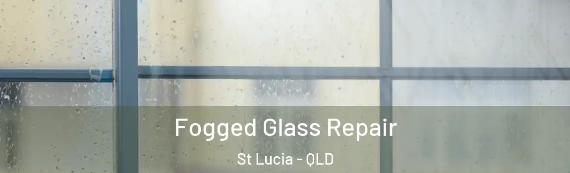 Fogged Glass Repair St Lucia - QLD