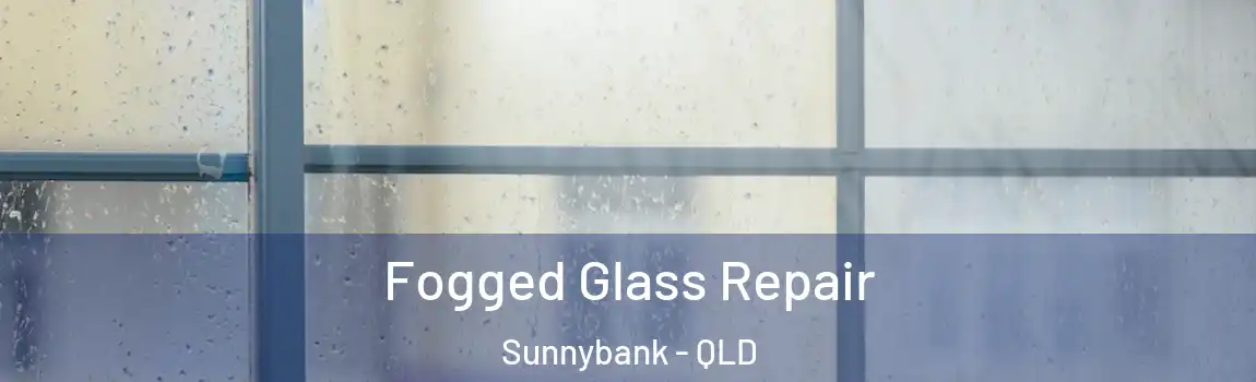 Fogged Glass Repair Sunnybank - QLD