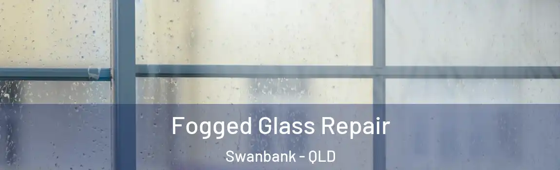 Fogged Glass Repair Swanbank - QLD