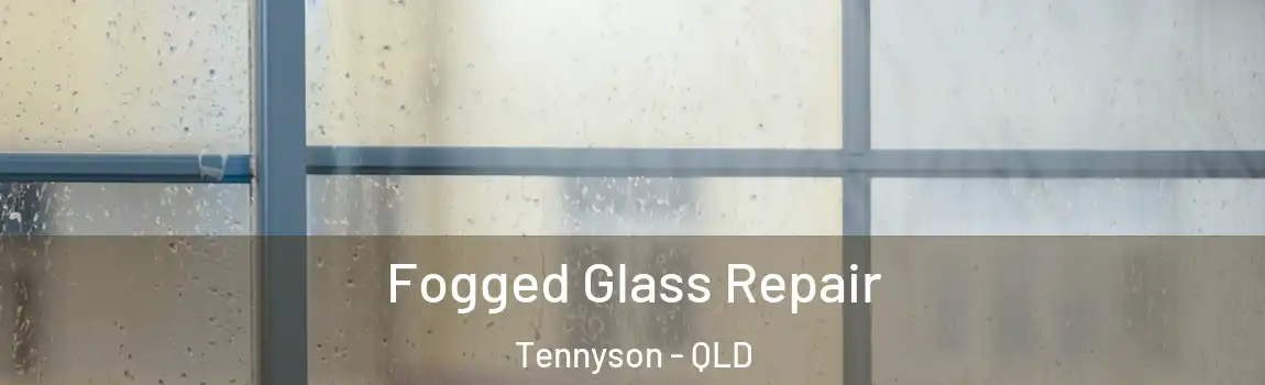 Fogged Glass Repair Tennyson - QLD