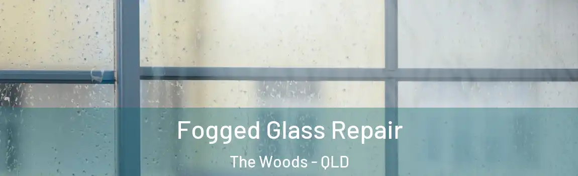 Fogged Glass Repair The Woods - QLD