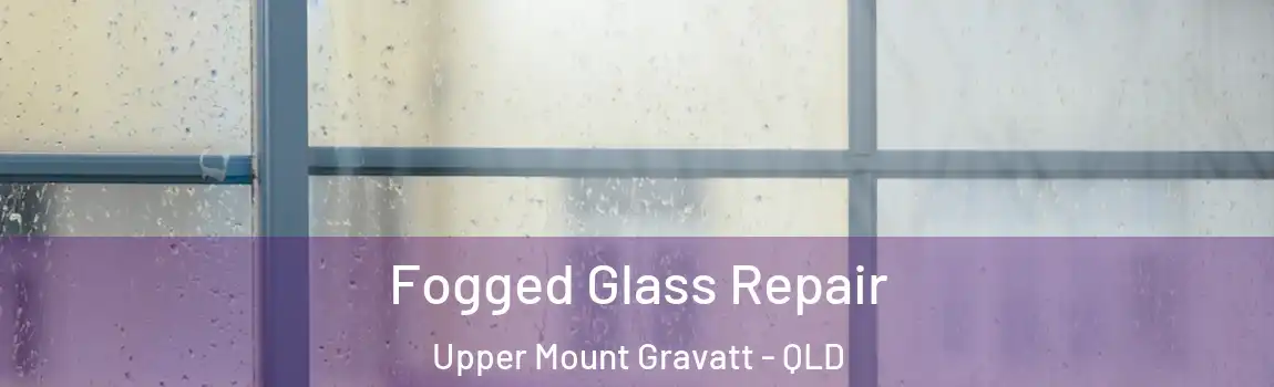 Fogged Glass Repair Upper Mount Gravatt - QLD