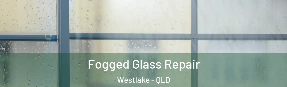  Fogged Glass Repair Westlake - QLD