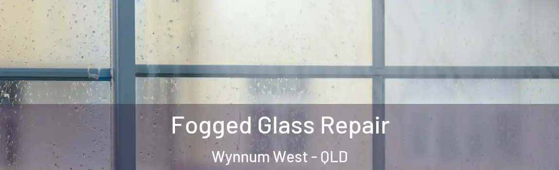 Fogged Glass Repair Wynnum West - QLD