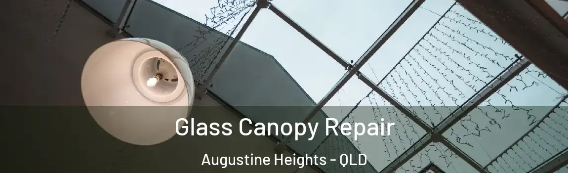 Glass Canopy Repair Augustine Heights - QLD