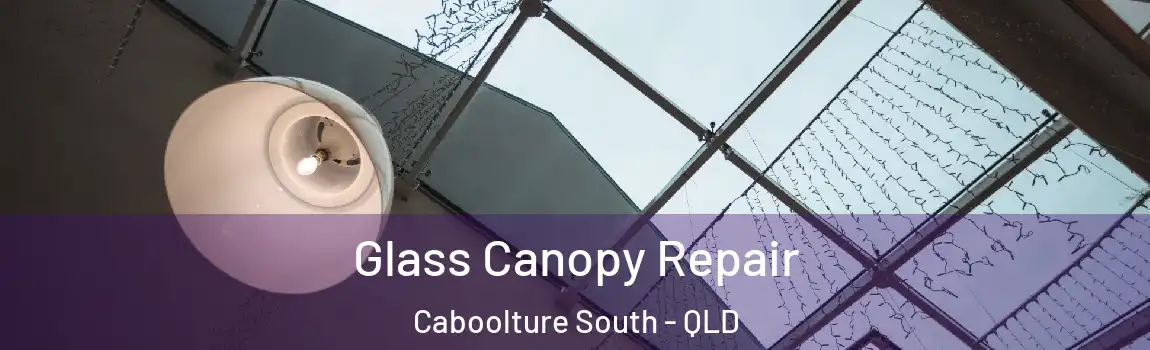 Glass Canopy Repair Caboolture South - QLD