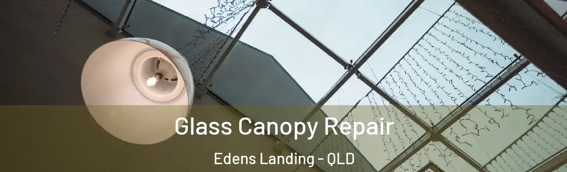 Glass Canopy Repair Edens Landing - QLD