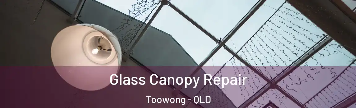 Glass Canopy Repair Toowong - QLD