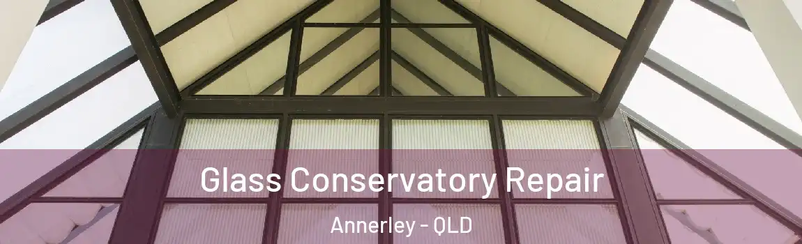 Glass Conservatory Repair Annerley - QLD