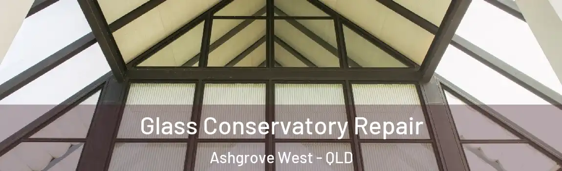 Glass Conservatory Repair Ashgrove West - QLD