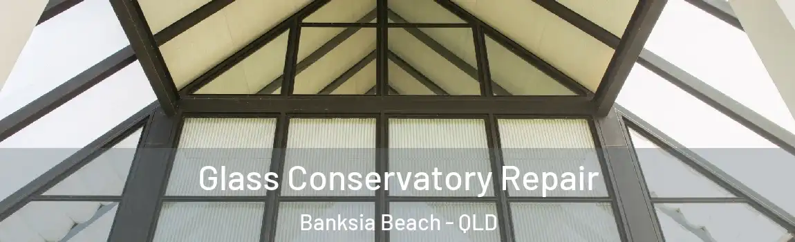 Glass Conservatory Repair Banksia Beach - QLD