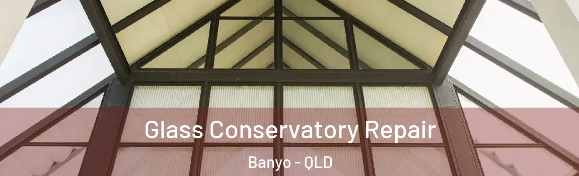 Glass Conservatory Repair Banyo - QLD