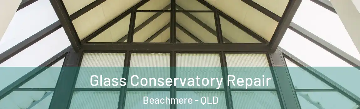 Glass Conservatory Repair Beachmere - QLD