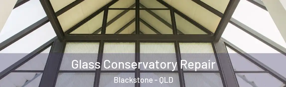 Glass Conservatory Repair Blackstone - QLD