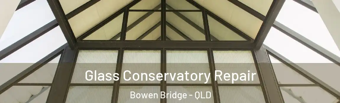 Glass Conservatory Repair Bowen Bridge - QLD