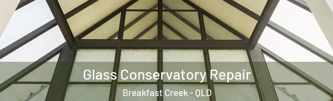 Glass Conservatory Repair Breakfast Creek - QLD
