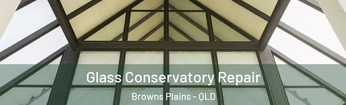 Glass Conservatory Repair Browns Plains - QLD