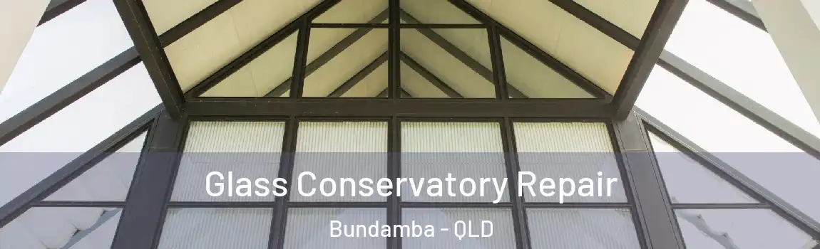 Glass Conservatory Repair Bundamba - QLD