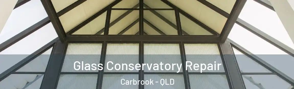 Glass Conservatory Repair Carbrook - QLD