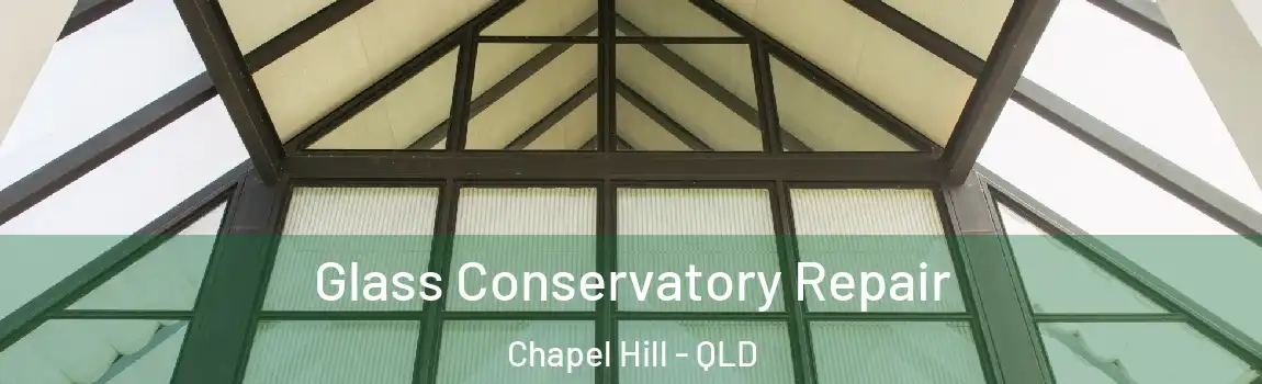 Glass Conservatory Repair Chapel Hill - QLD