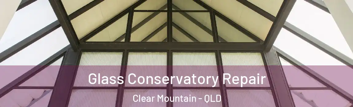 Glass Conservatory Repair Clear Mountain - QLD