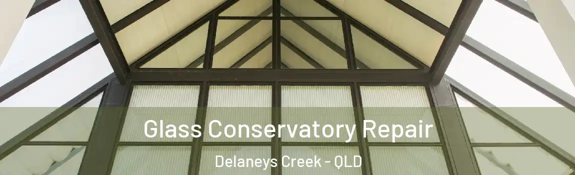 Glass Conservatory Repair Delaneys Creek - QLD