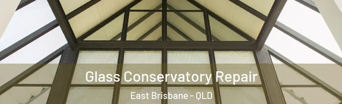 Glass Conservatory Repair East Brisbane - QLD